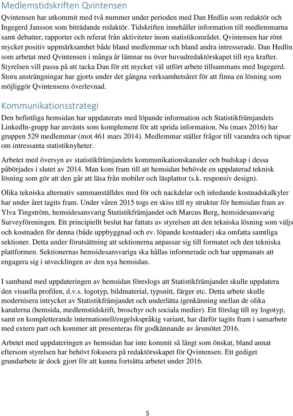 Qvintensen har rönt mycket positiv uppmärksamhet både bland medlemmar och bland andra intresserade.