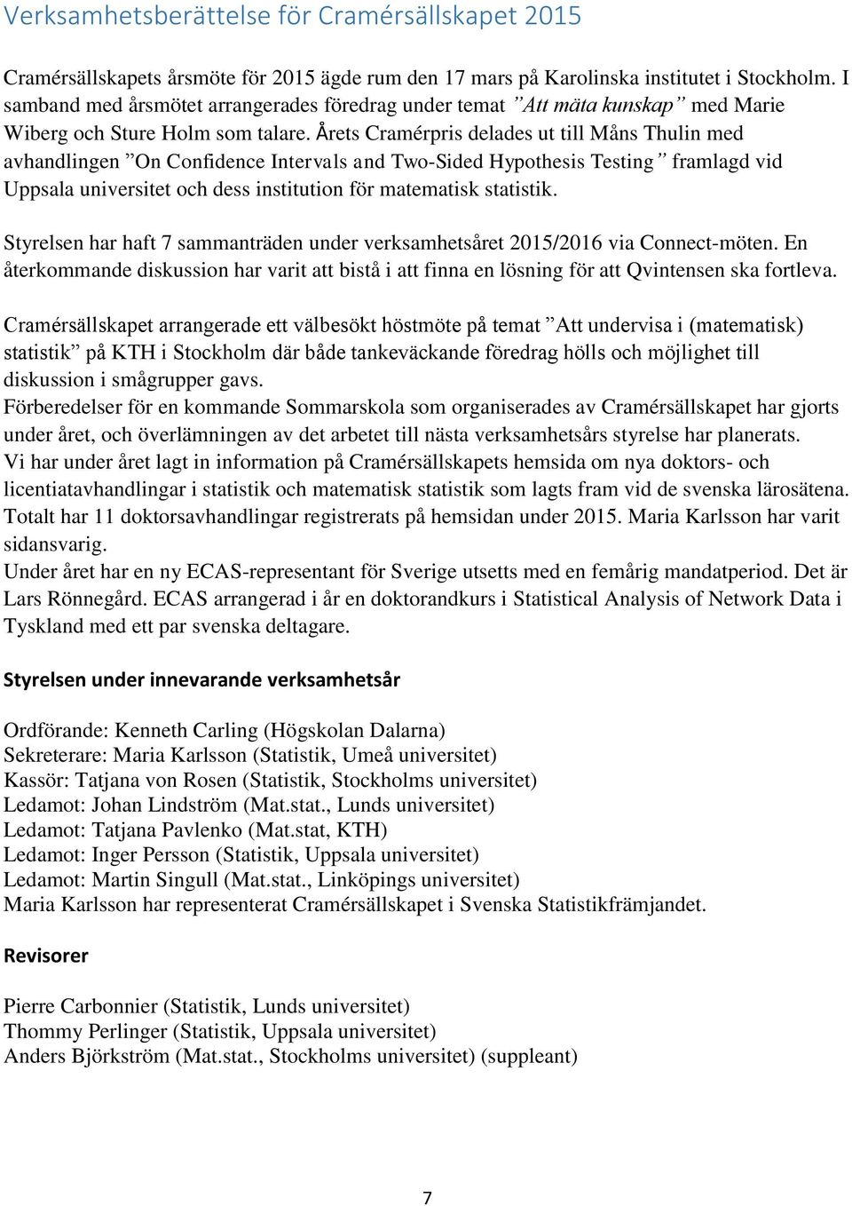 Årets Cramérpris delades ut till Måns Thulin med avhandlingen On Confidence Intervals and Two-Sided Hypothesis Testing framlagd vid Uppsala universitet och dess institution för matematisk statistik.