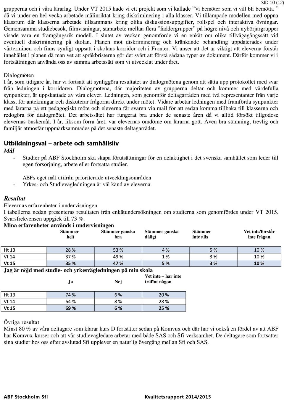 Vi tillämpade modellen med öppna klassrum där klasserna arbetade tillsammans kring olika diskussionsuppgifter, rollspel och interaktiva övningar.