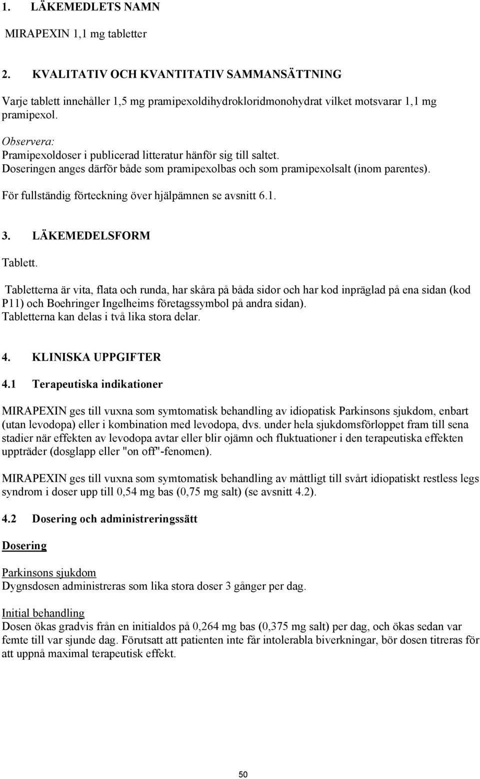 För fullständig förteckning över hjälpämnen se avsnitt 6.1. 3. LÄKEMEDELSFORM Tablett.