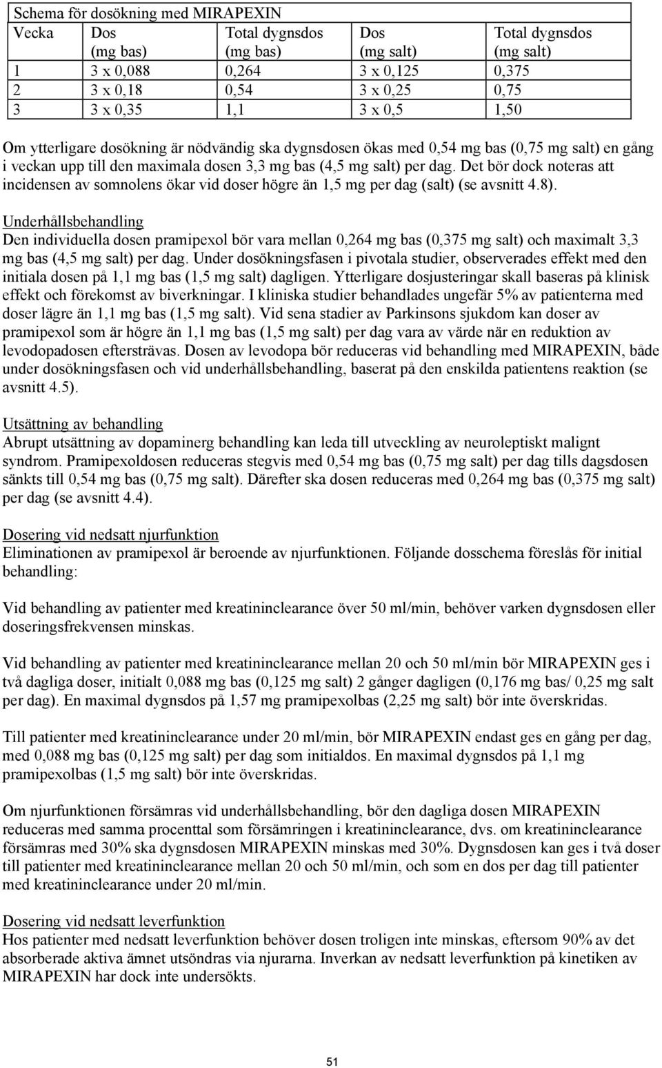 Det bör dock noteras att incidensen av somnolens ökar vid doser högre än 1,5 mg per dag (salt) (se avsnitt 4.8).