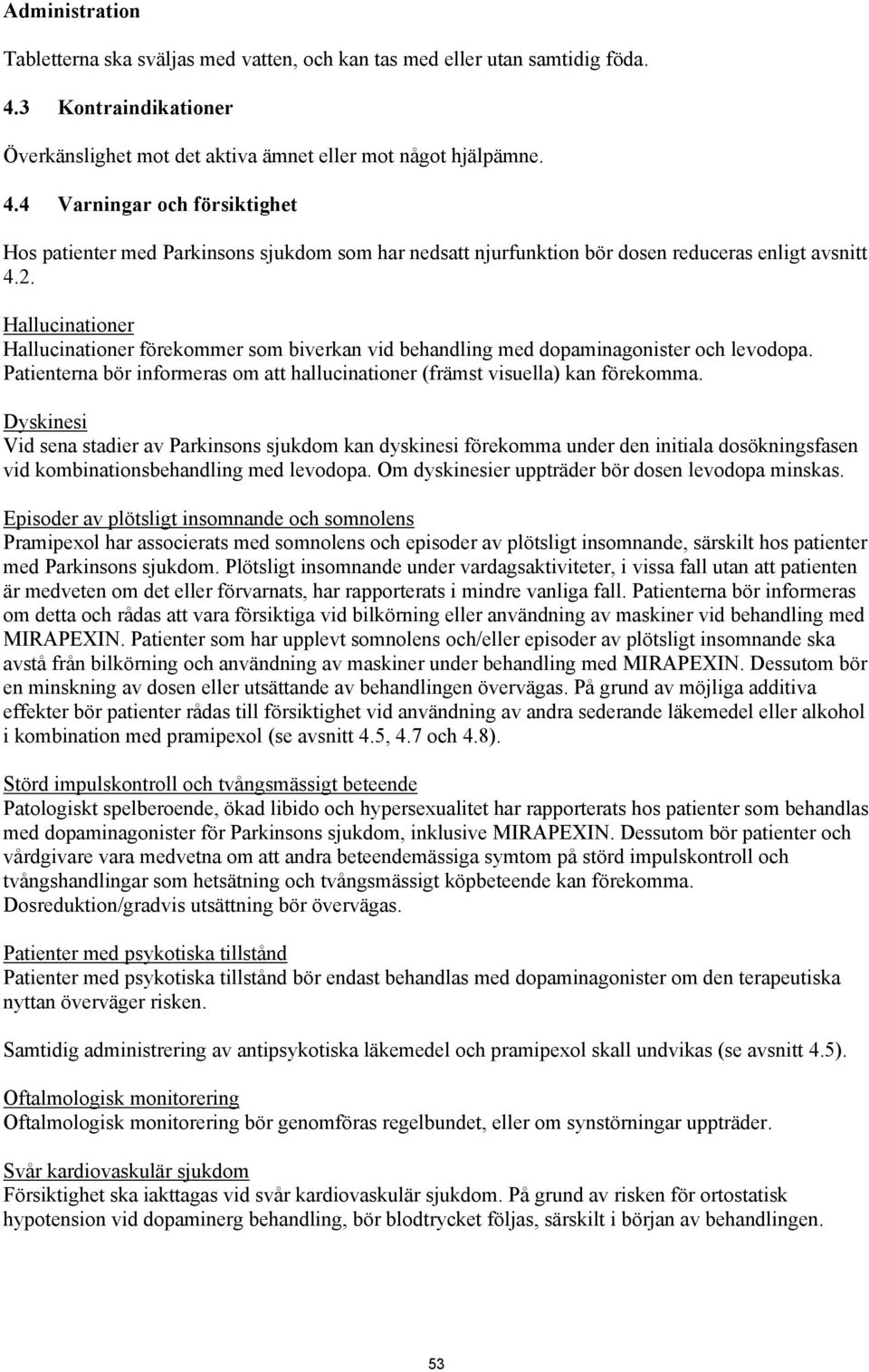 4 Varningar och försiktighet Hos patienter med Parkinsons sjukdom som har nedsatt njurfunktion bör dosen reduceras enligt avsnitt 4.2.