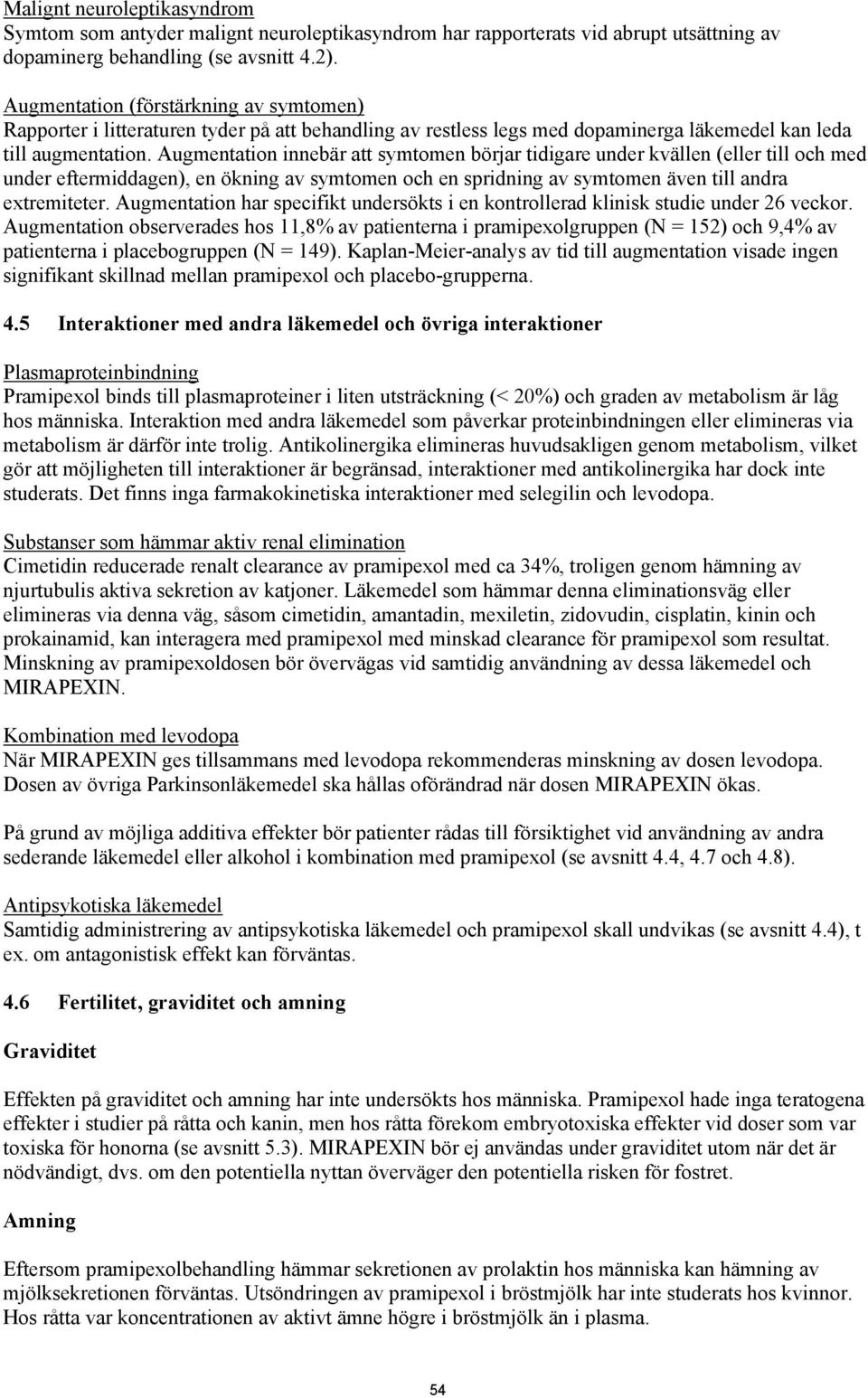 Augmentation innebär att symtomen börjar tidigare under kvällen (eller till och med under eftermiddagen), en ökning av symtomen och en spridning av symtomen även till andra extremiteter.