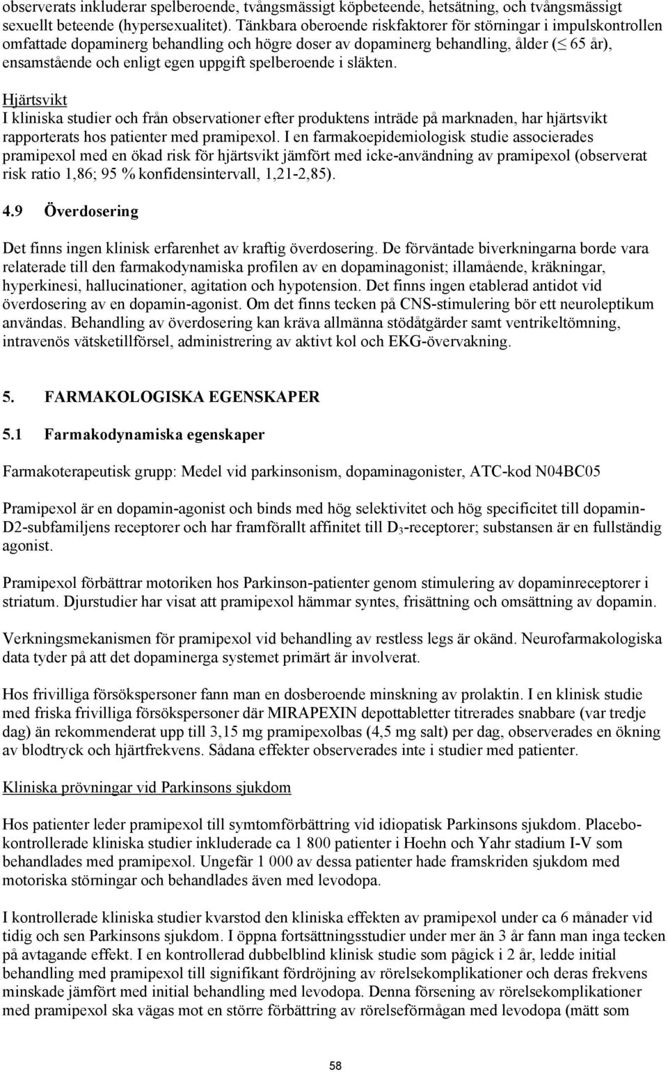 spelberoende i släkten. Hjärtsvikt I kliniska studier och från observationer efter produktens inträde på marknaden, har hjärtsvikt rapporterats hos patienter med pramipexol.