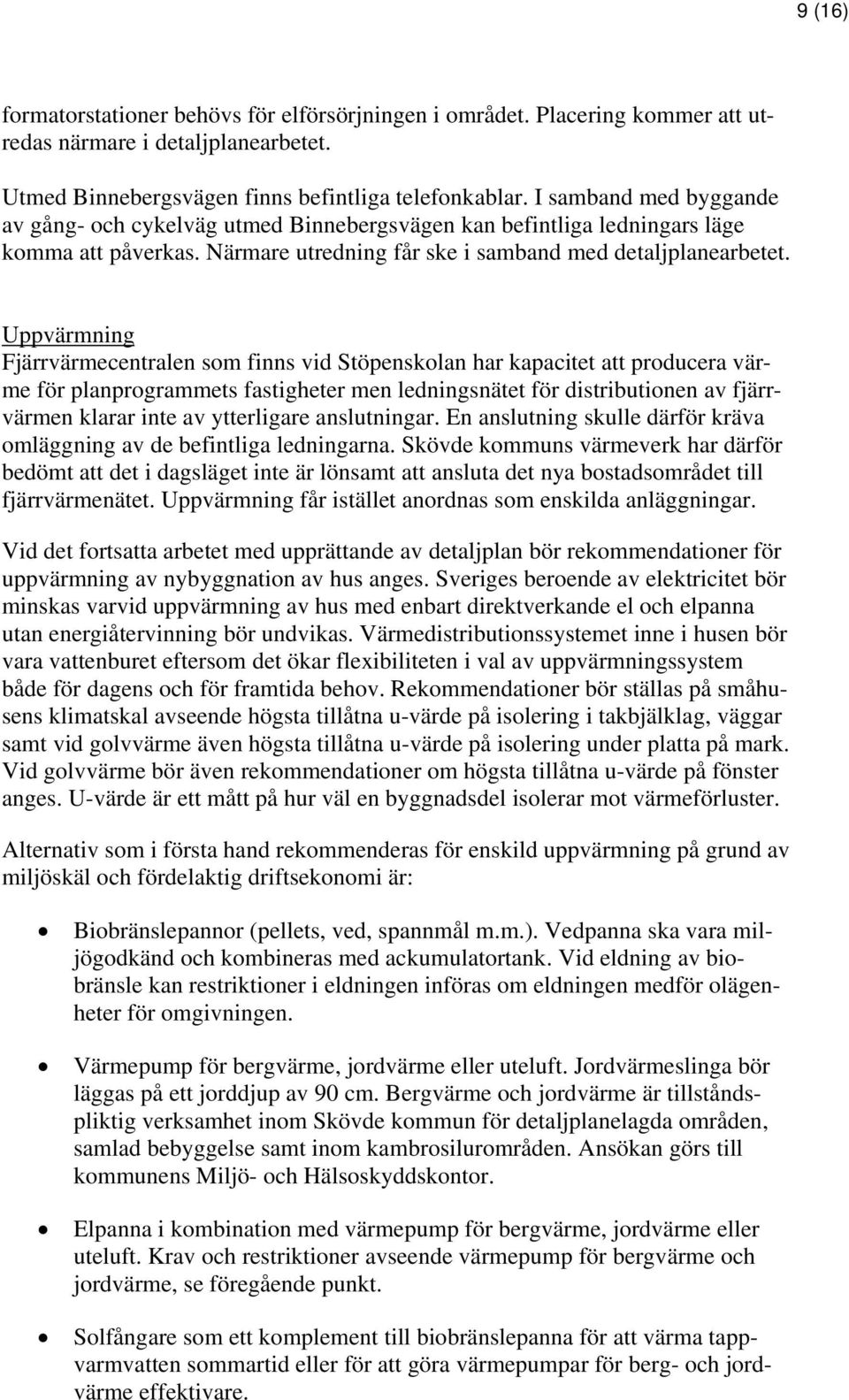 Uppvärmning Fjärrvärmecentralen som finns vid Stöpenskolan har kapacitet att producera värme för planprogrammets fastigheter men ledningsnätet för distributionen av fjärrvärmen klarar inte av