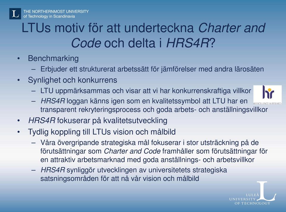 igen som en kvalitetssymbol att LTU har en transparent rekryteringsprocess och goda arbets- och anställningsvillkor HRS4R fokuserar på kvalitetsutveckling Tydlig koppling till LTUs vision och