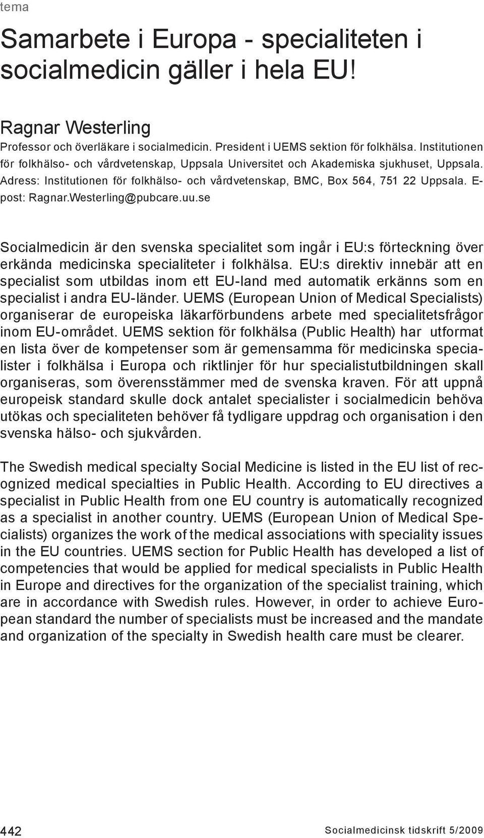 E- post: Ragnar.Westerling@pubcare.uu.se Socialmedicin är den svenska specialitet som ingår i EU:s förteckning över erkända medicinska specialiteter i folkhälsa.