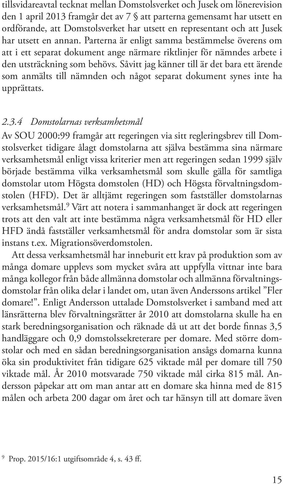 Såvitt jag känner till är det bara ett ärende som anmälts till nämnden och något separat dokument synes inte ha upprättats. 2.3.