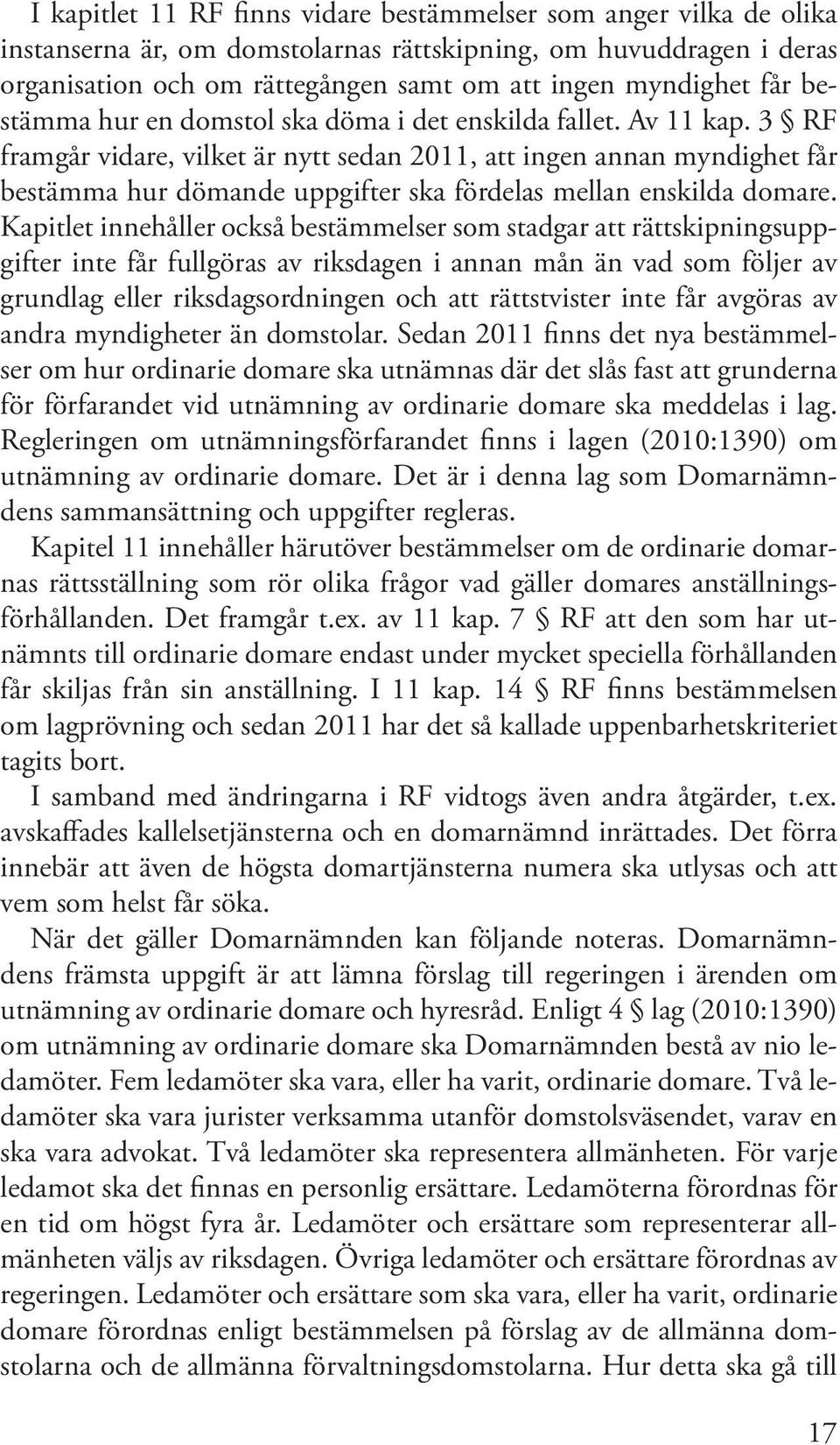 3 RF framgår vidare, vilket är nytt sedan 2011, att ingen annan myndighet får bestämma hur dömande uppgifter ska fördelas mellan enskilda domare.