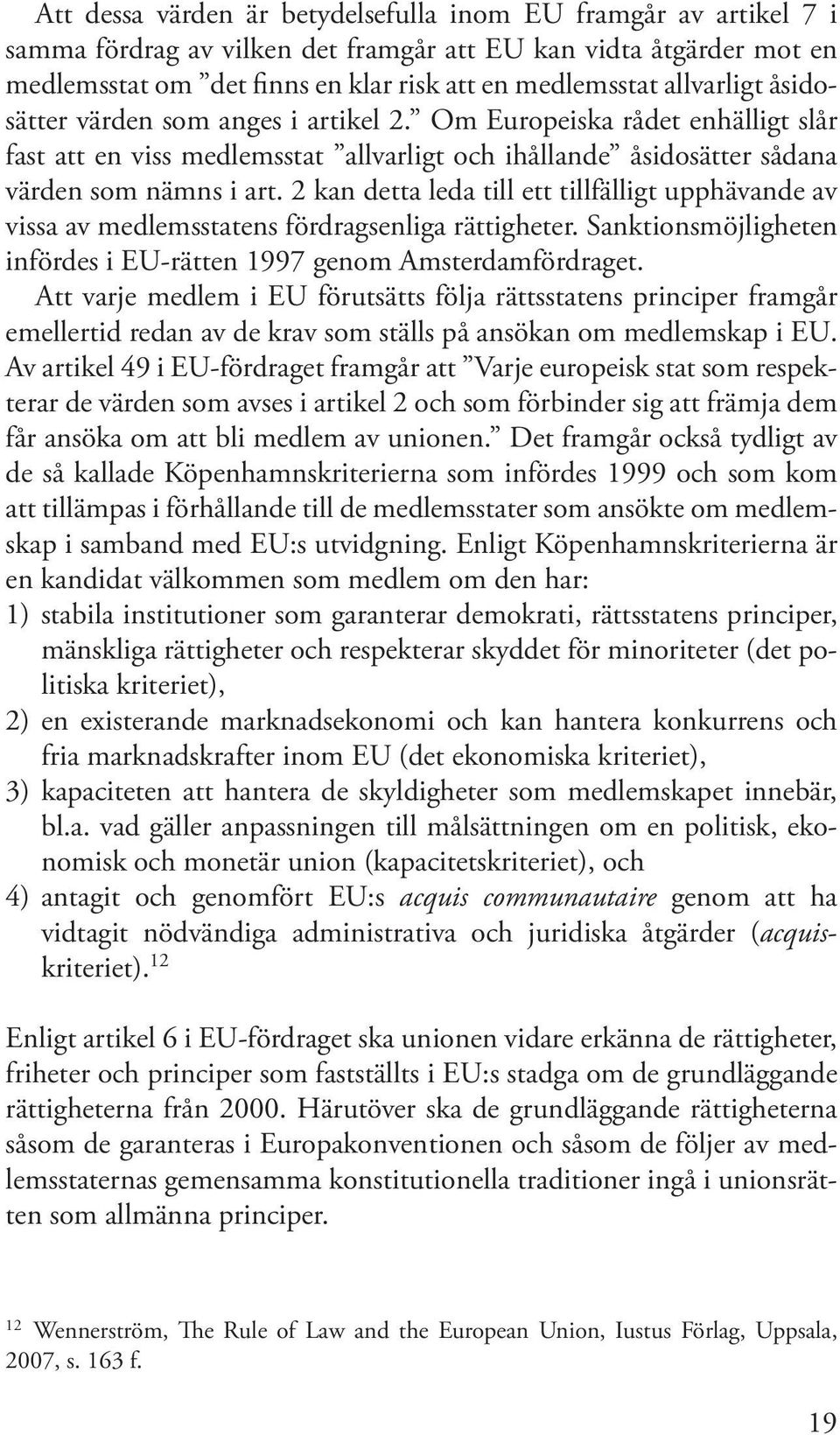 2 kan detta leda till ett tillfälligt upphävande av vissa av medlemsstatens fördragsenliga rättigheter. Sanktionsmöjligheten infördes i EU-rätten 1997 genom Amsterdamfördraget.