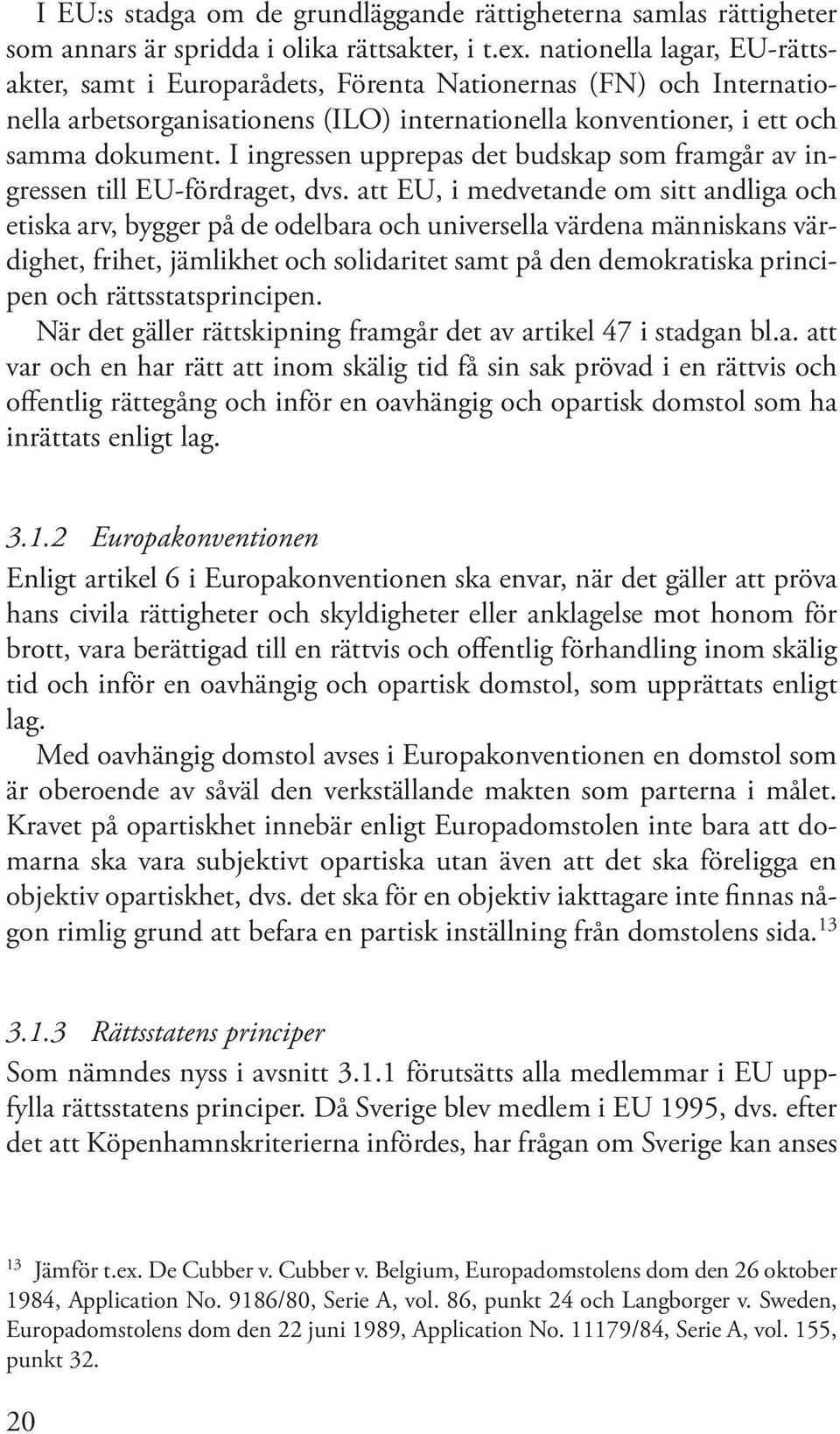 I ingressen upprepas det budskap som framgår av ingressen till EU-fördraget, dvs.