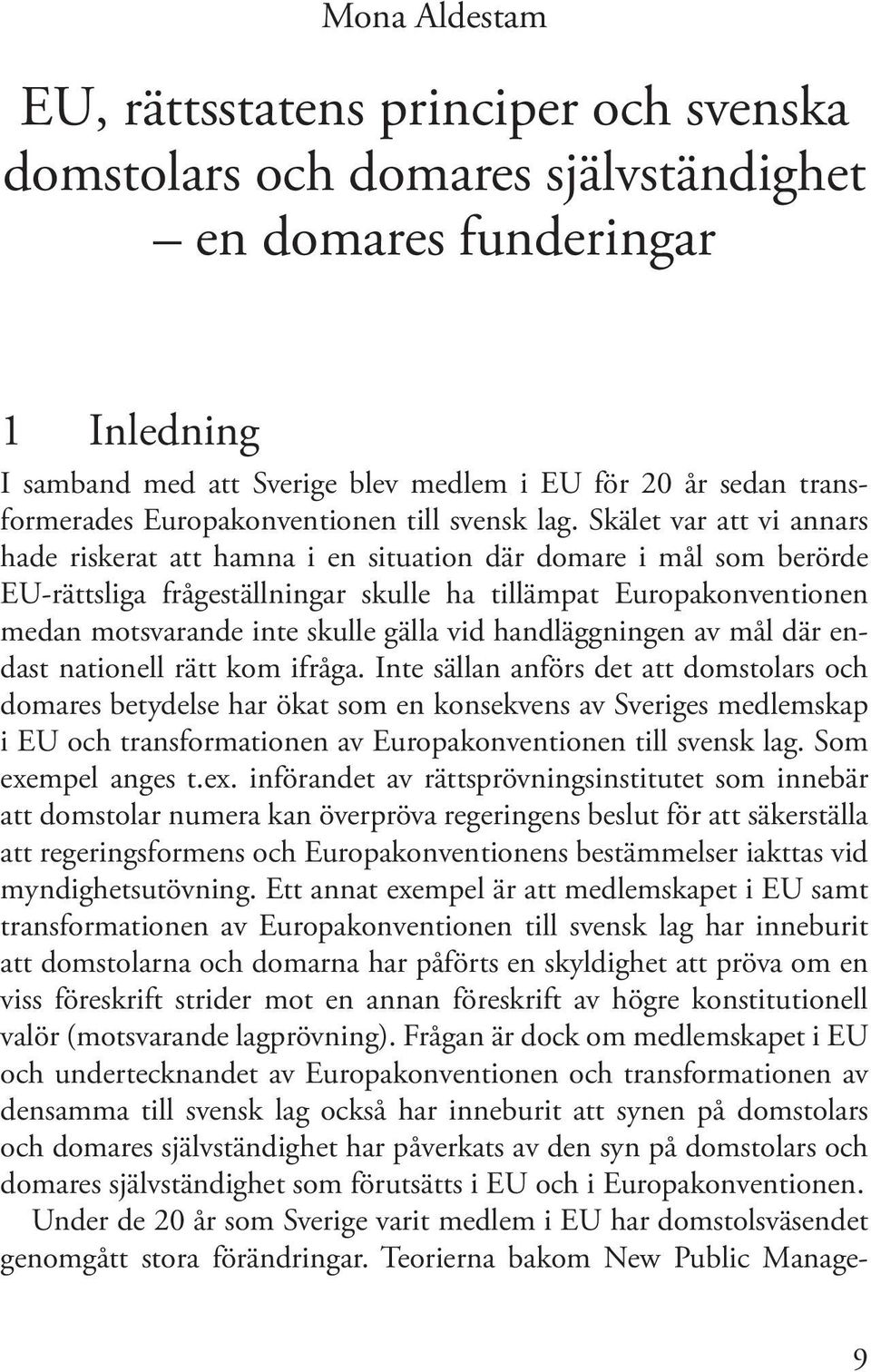 Skälet var att vi annars hade riskerat att hamna i en situation där domare i mål som berörde EU-rättsliga frågeställningar skulle ha tillämpat Europakonventionen medan motsvarande inte skulle gälla