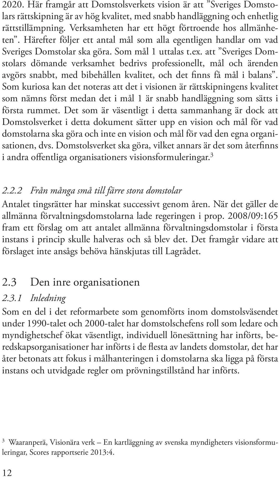 att Sveriges Domstolars dömande verksamhet bedrivs professionellt, mål och ärenden avgörs snabbt, med bibehållen kvalitet, och det finns få mål i balans.