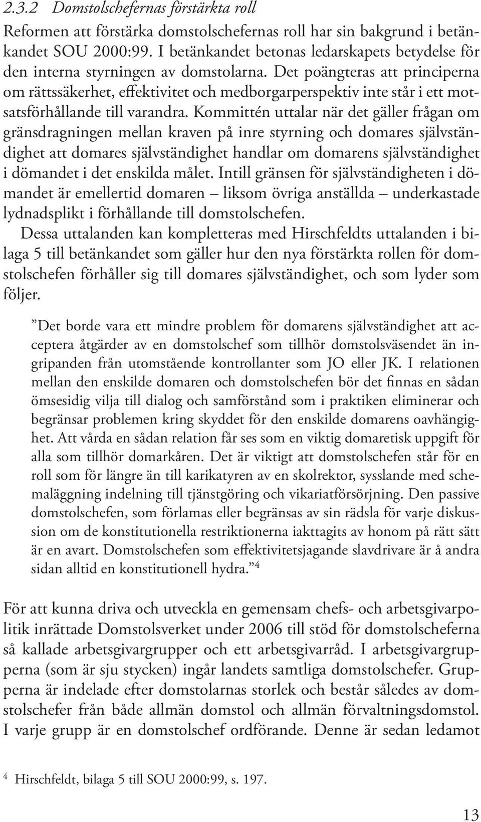 Det poängteras att principerna om rättssäkerhet, effektivitet och medborgarperspektiv inte står i ett motsatsförhållande till varandra.