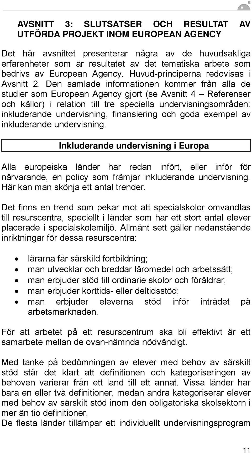 Den samlade informationen kommer från alla de studier som European Agency gjort (se Avsnitt 4 Referenser och källor) i relation till tre speciella undervisningsområden: inkluderande undervisning,