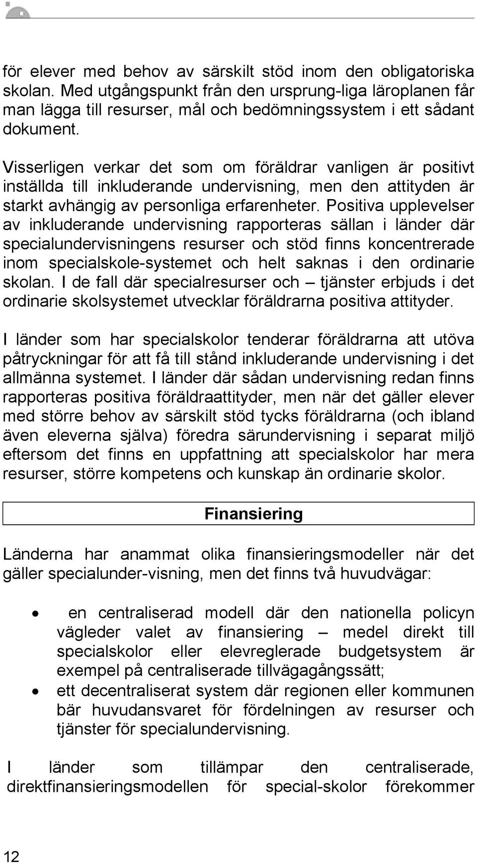 Positiva upplevelser av inkluderande undervisning rapporteras sällan i länder där specialundervisningens resurser och stöd finns koncentrerade inom specialskole-systemet och helt saknas i den