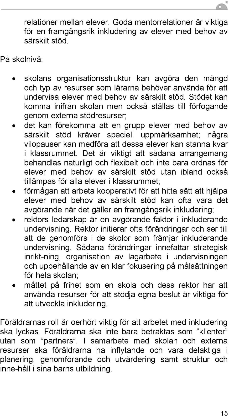 Stödet kan komma inifrån skolan men också ställas till förfogande genom externa stödresurser; det kan förekomma att en grupp elever med behov av särskilt stöd kräver speciell uppmärksamhet; några