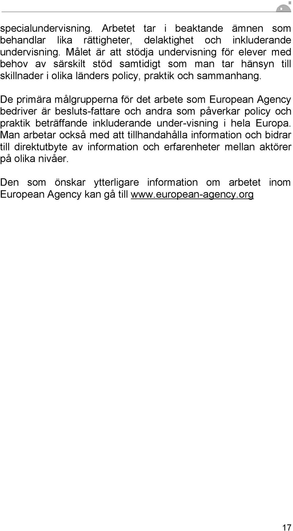 De primära målgrupperna för det arbete som European Agency bedriver är besluts-fattare och andra som påverkar policy och praktik beträffande inkluderande under-visning i hela Europa.