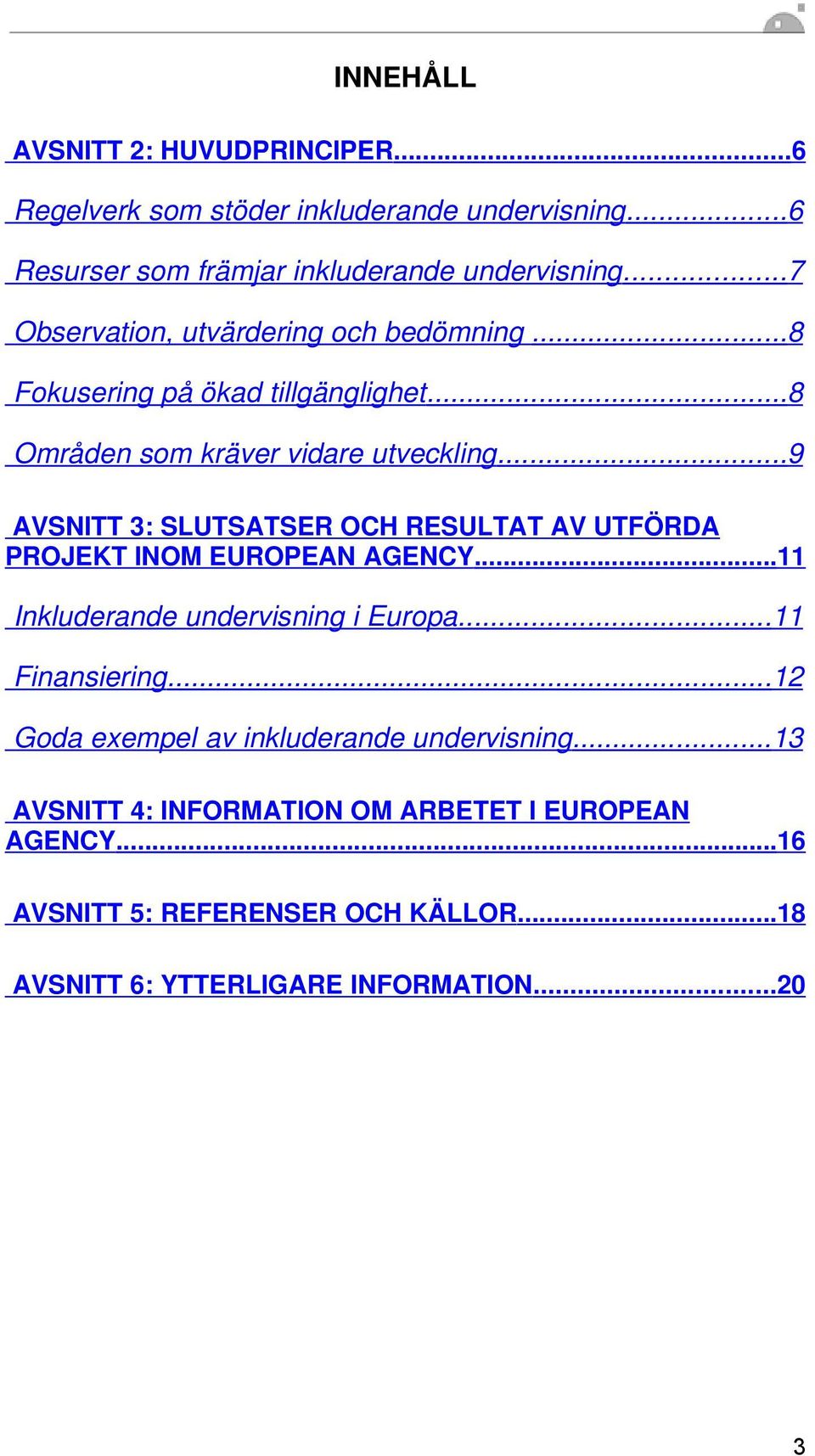 ..9 AVSNITT 3: SLUTSATSER OCH RESULTAT AV UTFÖRDA PROJEKT INOM EUROPEAN AGENCY...11 Inkluderande undervisning i Europa...11 Finansiering.