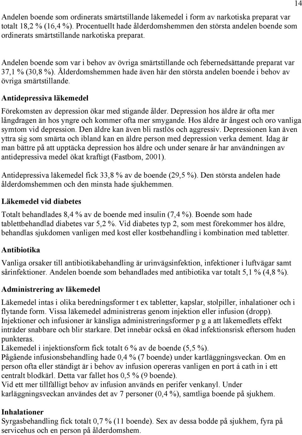 Andelen boende som var i behov av övriga smärtstillande och febernedsättande preparat var 37,1 % (30,8 %). Ålderdomshemmen hade även här den största andelen boende i behov av övriga smärtstillande.