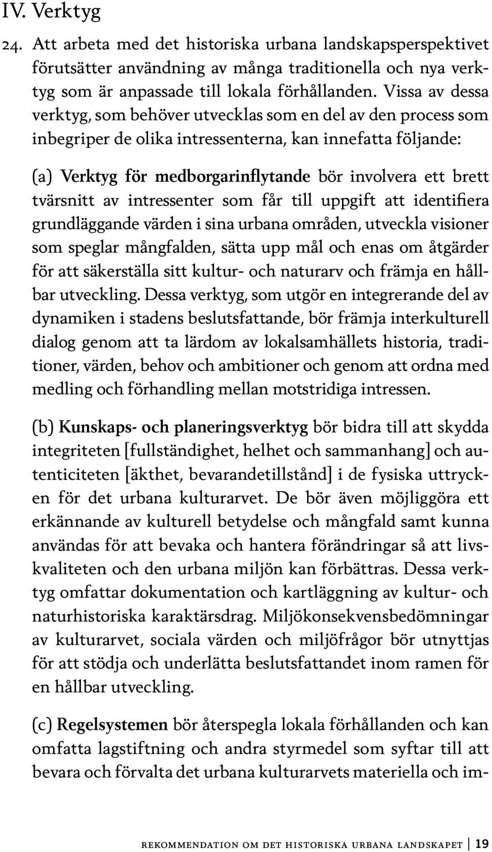 tvärsnitt av intressenter som får till uppgift att identifiera grundläggande värden i sina urbana områden, utveckla visioner som speglar mångfalden, sätta upp mål och enas om åtgärder för att