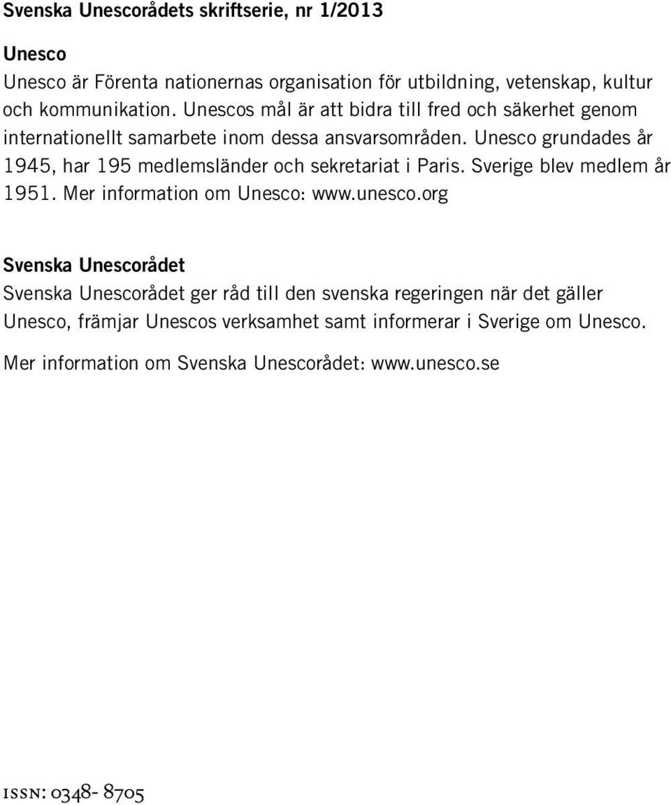 Unesco grundades år 1945, har 195 medlemsländer och sekretariat i Paris. Sverige blev medlem år 1951. Mer information om Unesco: www.unesco.