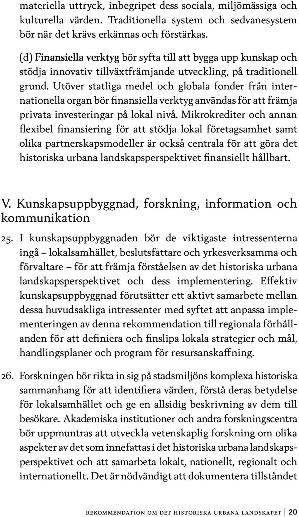 Utöver statliga medel och globala fonder från inter - nationella organ bör finansiella verktyg användas för att främja privata investeringar på lokal nivå.