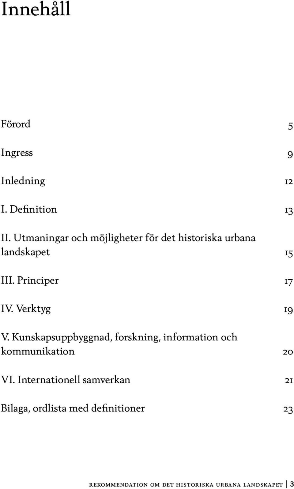 Verktyg 19 V. Kunskapsuppbyggnad, forskning, information och kommunikation 20 VI.