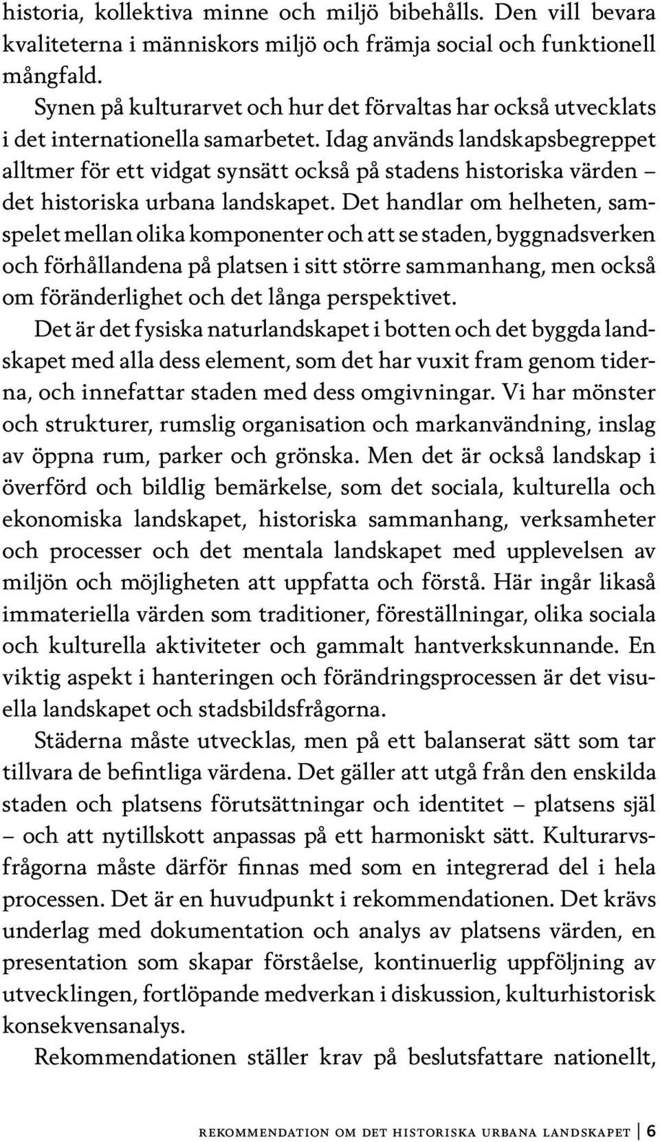 Idag används landskaps begreppet alltmer för ett vidgat synsätt också på stadens historiska värden det historiska urbana landskapet.