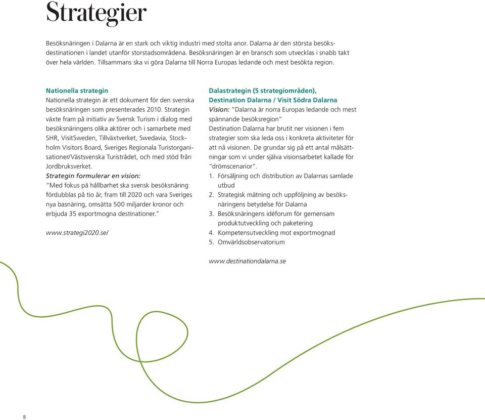 Nationella strategin Nationella strategin är ett dokument för den svenska besöksnäringen som presenterades 2010.