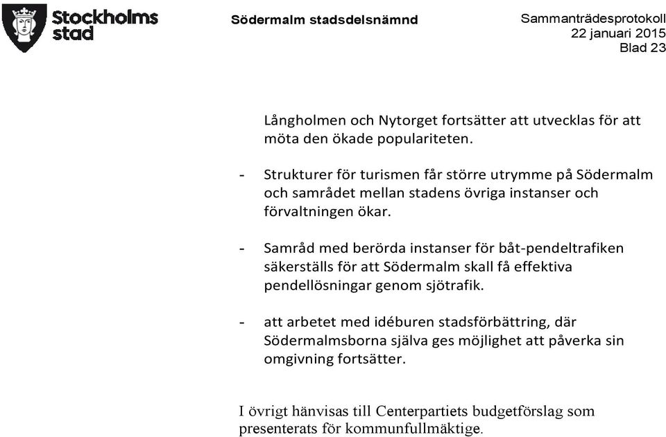 - Samråd med berörda instanser för båt-pendeltrafiken säkerställs för att Södermalm skall få effektiva pendellösningar genom sjötrafik.