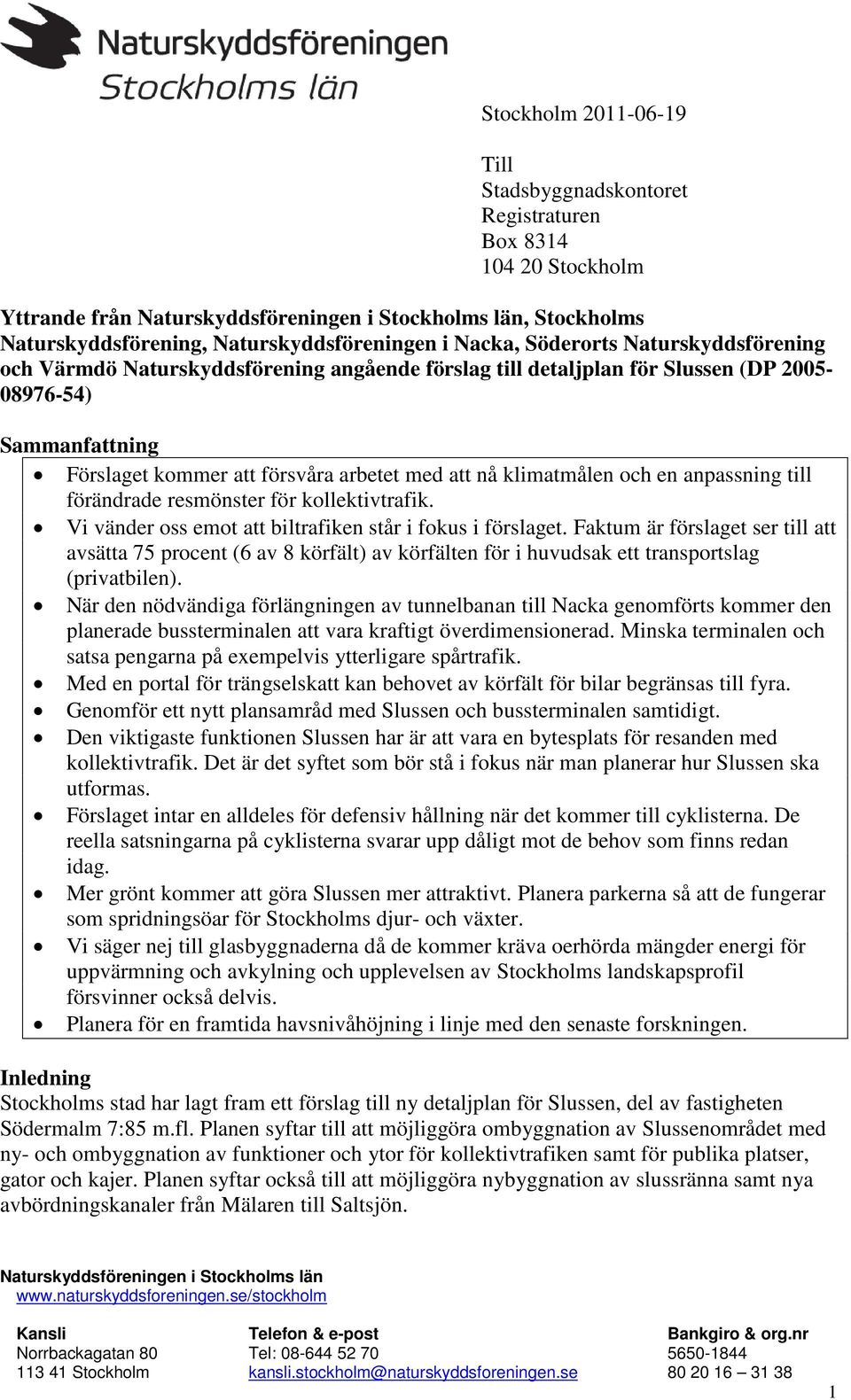 klimatmålen och en anpassning till förändrade resmönster för kollektivtrafik. Vi vänder oss emot att biltrafiken står i fokus i förslaget.