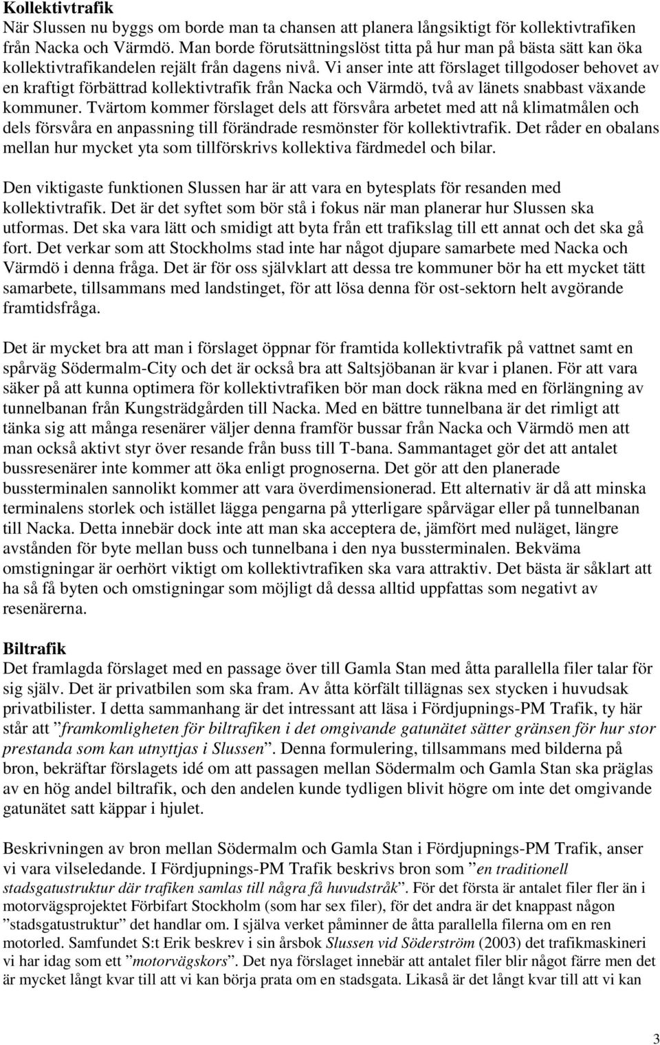 Vi anser inte att förslaget tillgodoser behovet av en kraftigt förbättrad kollektivtrafik från Nacka och Värmdö, två av länets snabbast växande kommuner.