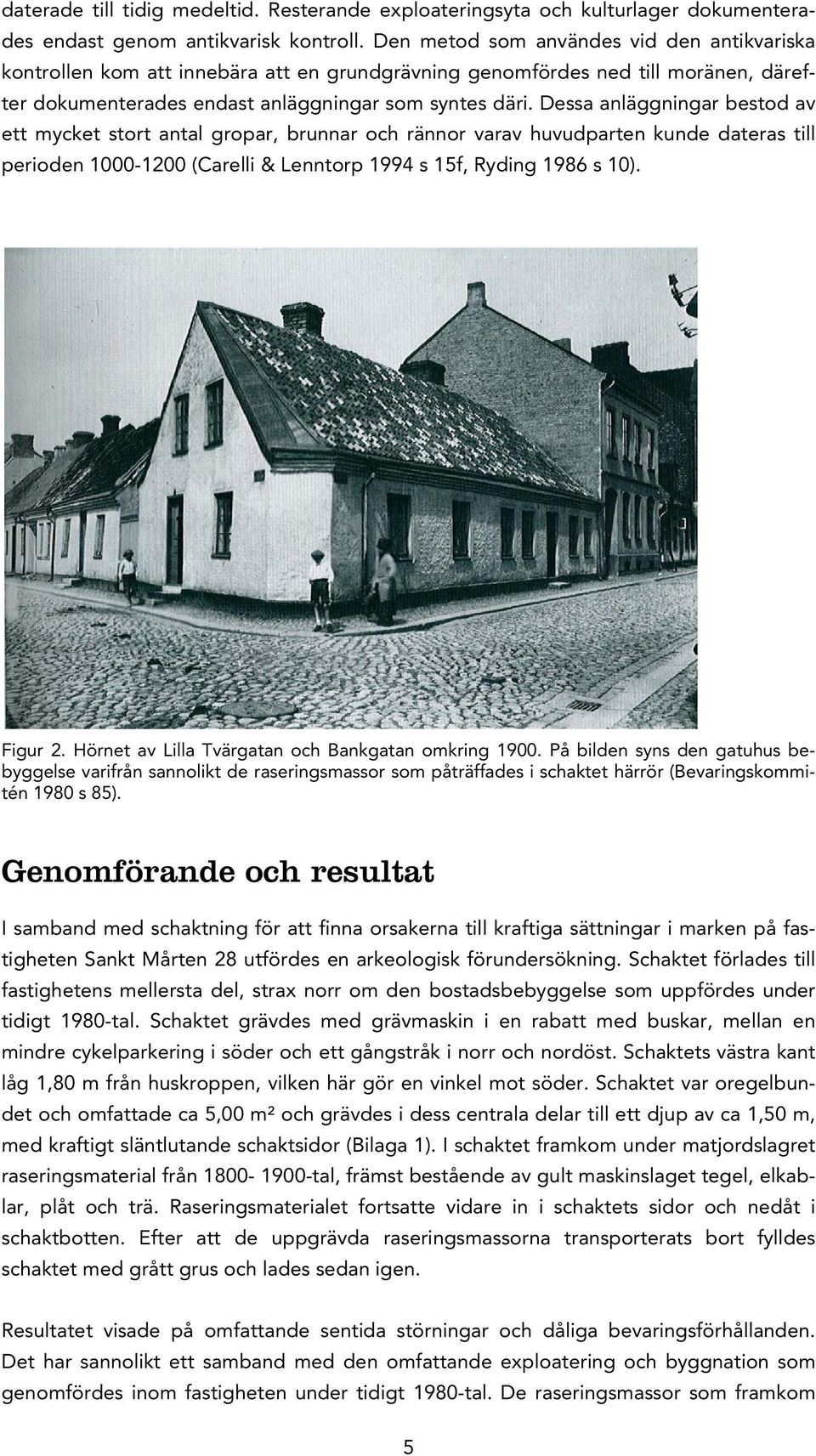 Dessa anläggningar bestod av ett mycket stort antal gropar, brunnar och rännor varav huvudparten kunde dateras till perioden 1000-1200 (Carelli & Lenntorp 1994 s 15f, Ryding 1986 s 10). Figur 2.