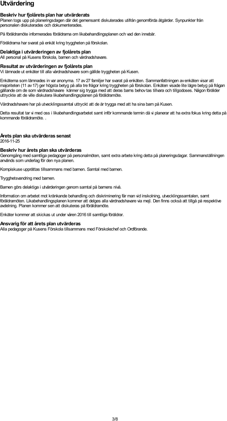 Föräldrarna har svarat på enkät kring tryggheten på förskolan. Delaktiga i utvärderingen av fjolårets plan All personal på Kusens förskola, barnen och vårdnadshavare.