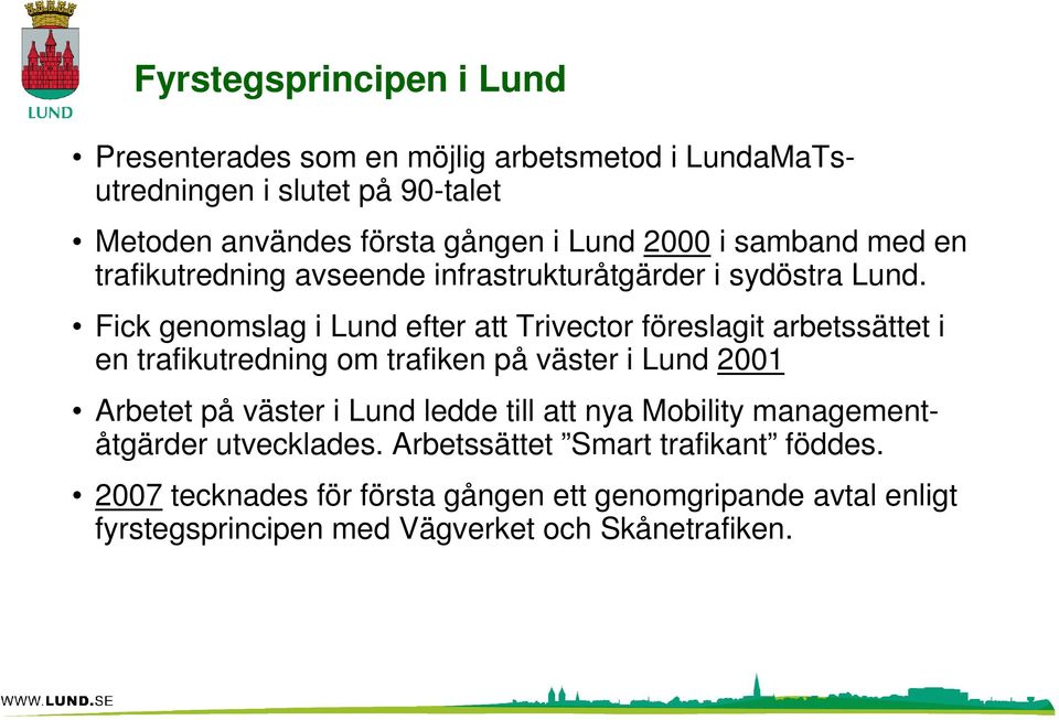 Fick genomslag i Lund efter att Trivector föreslagit arbetssättet i en trafikutredning om trafiken på väster i Lund 2001 Arbetet på väster i Lund