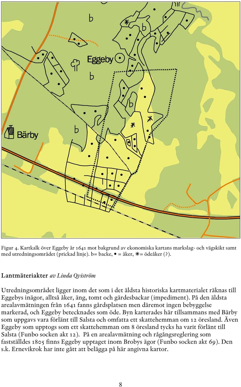 Lantmäteriakter av Linda Qviström Utredningsområdet ligger inom det som i det äldsta historiska kartmaterialet räknas till Eggebys inägor, alltså åker, äng, tomt och gärdesbackar (impediment).