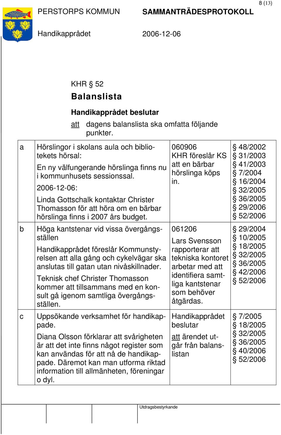 : Linda Gottschalk kontaktar Christer Thomasson för att höra om en bärbar hörslinga finns i 2007 års budget.