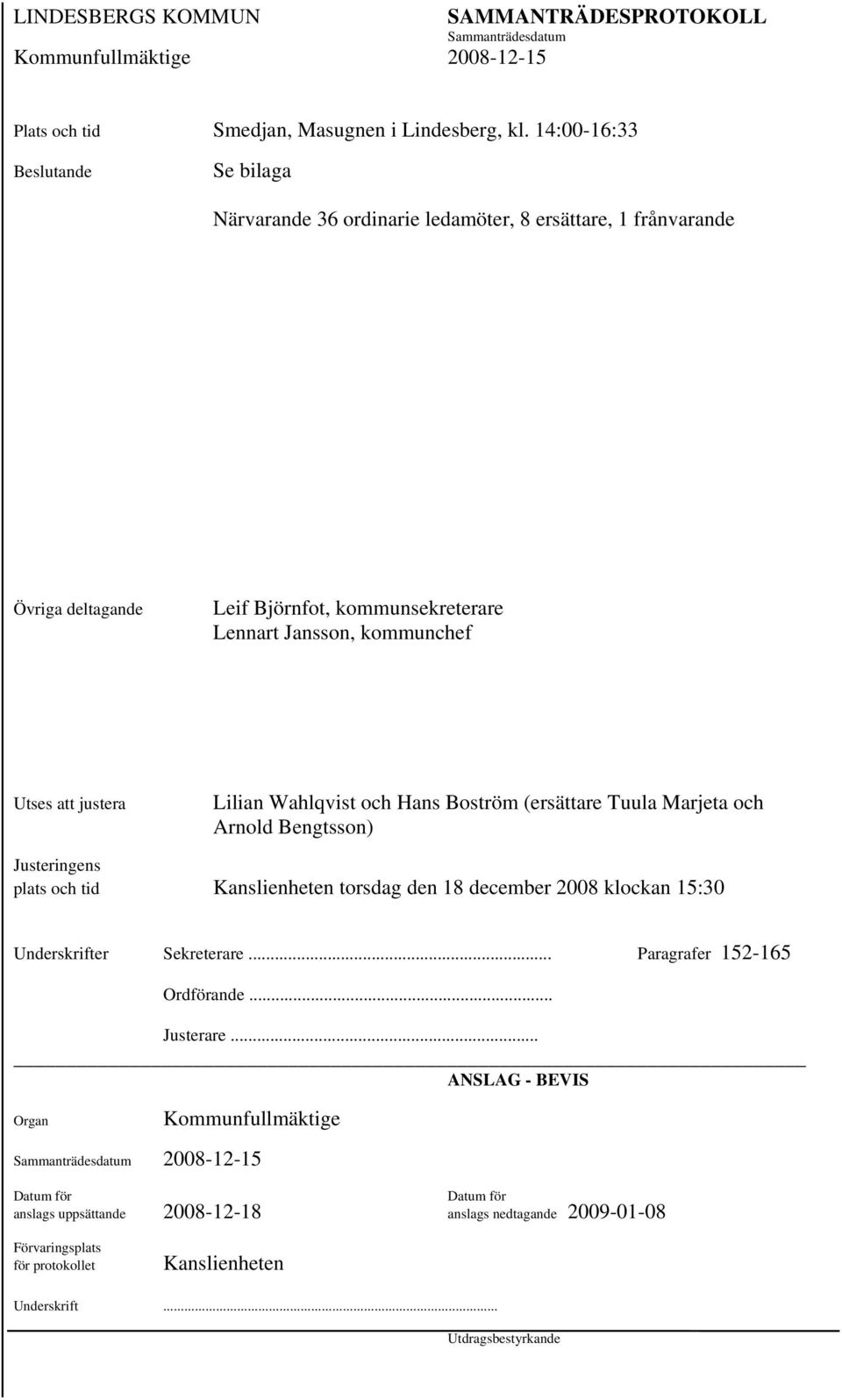 kommunchef Utses att justera Lilian Wahlqvist och Hans Boström (ersättare Tuula Marjeta och Arnold Bengtsson) Justeringens plats och tid Kanslienheten torsdag den 18