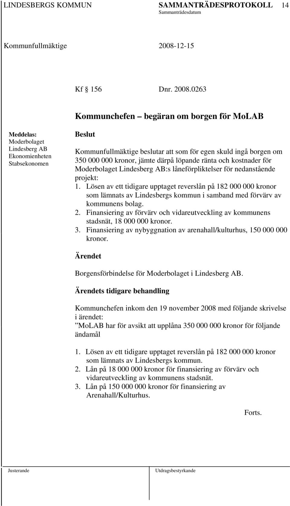 jämte därpå löpande ränta och kostnader för Moderbolaget Lindesberg AB:s låneförpliktelser för nedanstående projekt: 1.