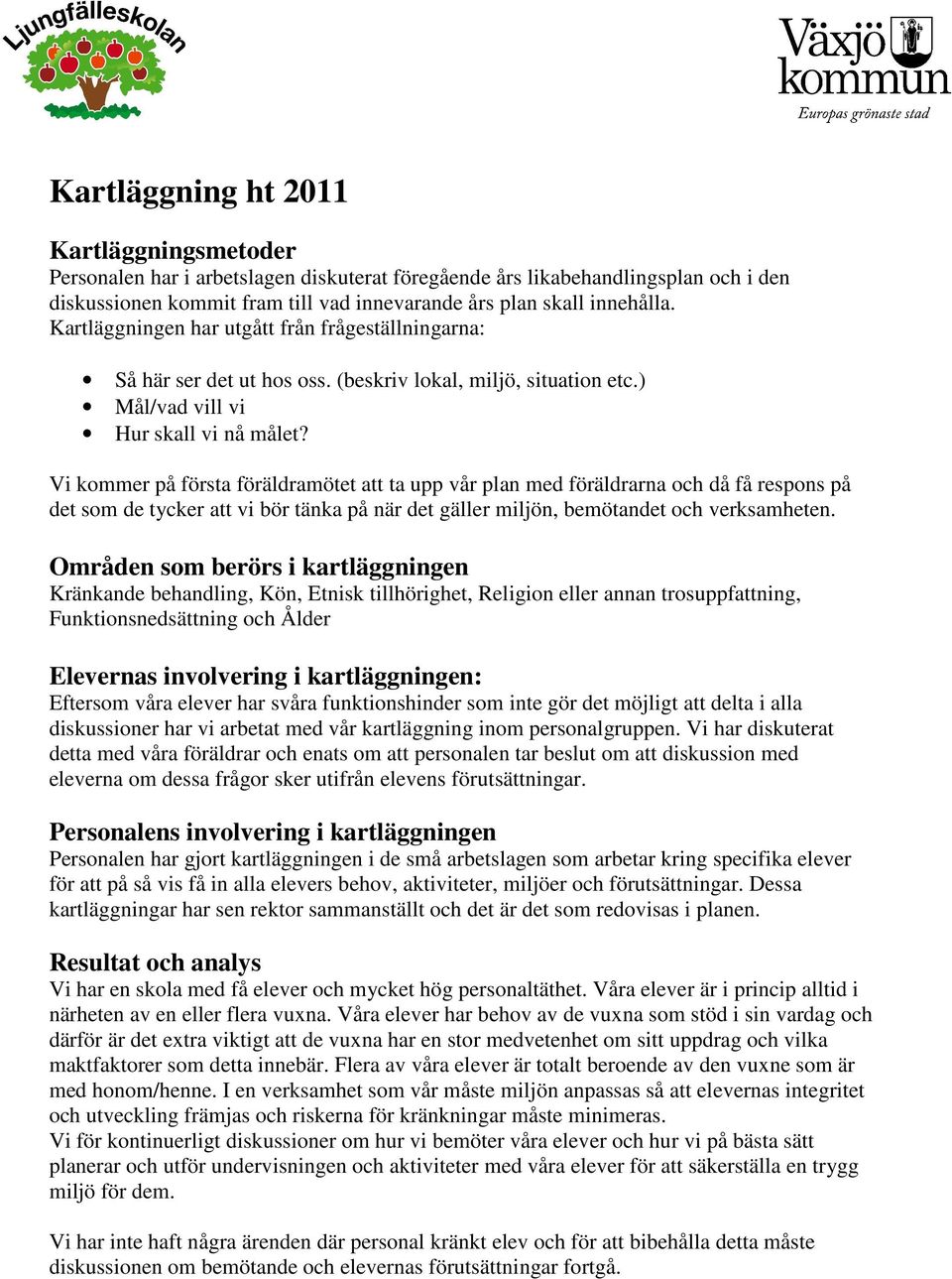 Vi kommer på första föräldramötet att ta upp vår plan med föräldrarna och då få respons på det som de tycker att vi bör tänka på när det gäller miljön, bemötandet och verksamheten.