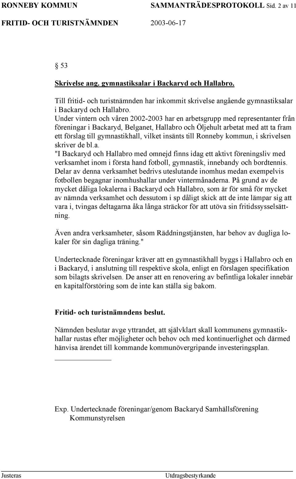 Under vintern och våren 2002-2003 har en arbetsgrupp med representanter från föreningar i Backaryd, Belganet, Hallabro och Öljehult arbetat med att ta fram ett förslag till gymnastikhall, vilket