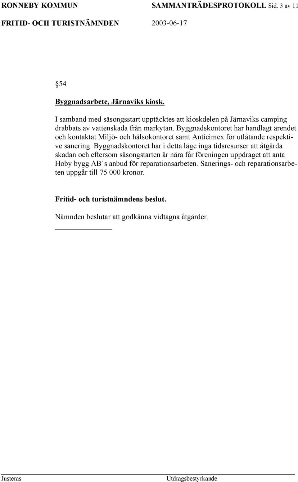 Byggnadskontoret har handlagt ärendet och kontaktat Miljö- och hälsokontoret samt Anticimex för utlåtande respektive sanering.