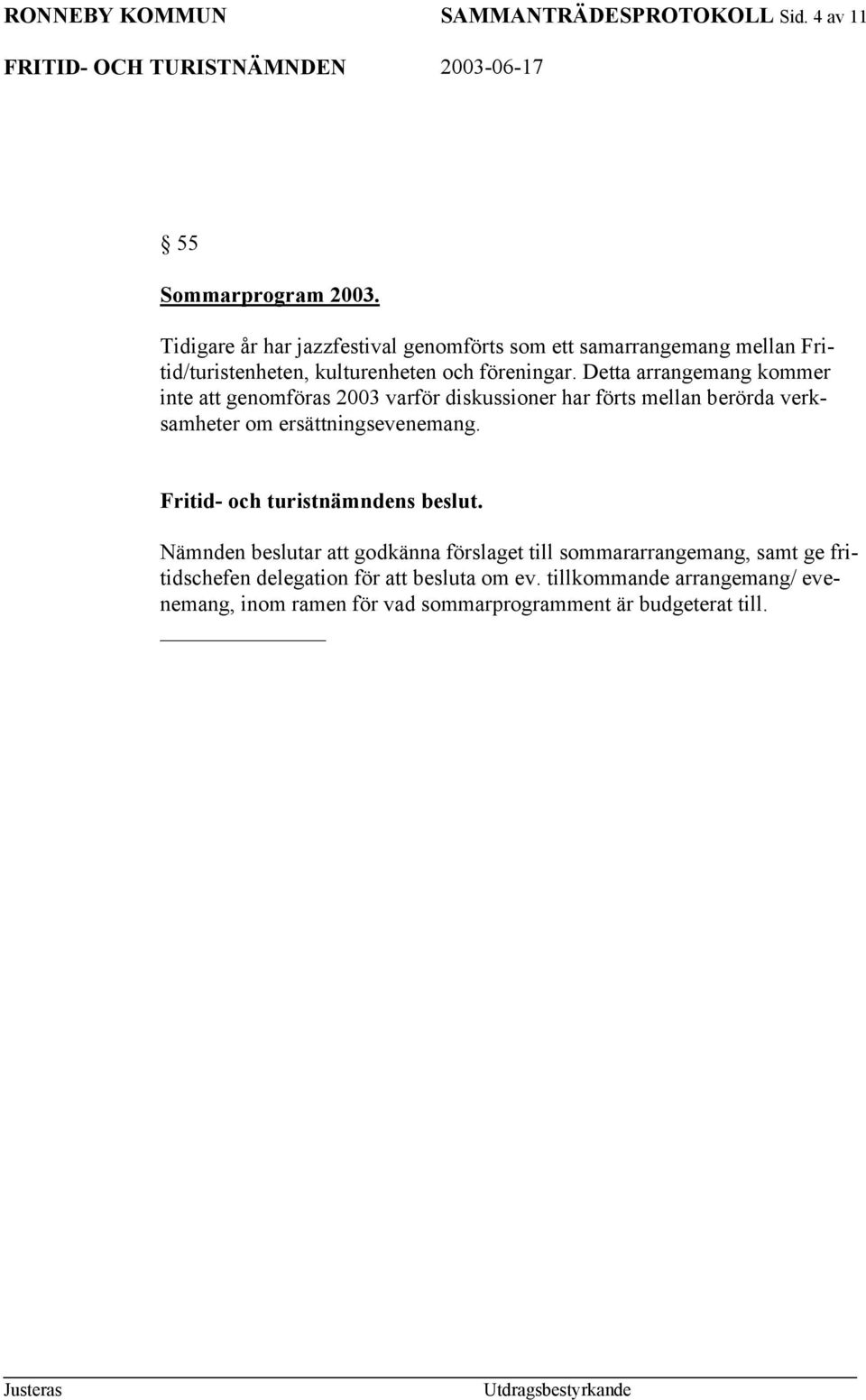 Detta arrangemang kommer inte att genomföras 2003 varför diskussioner har förts mellan berörda verksamheter om ersättningsevenemang.