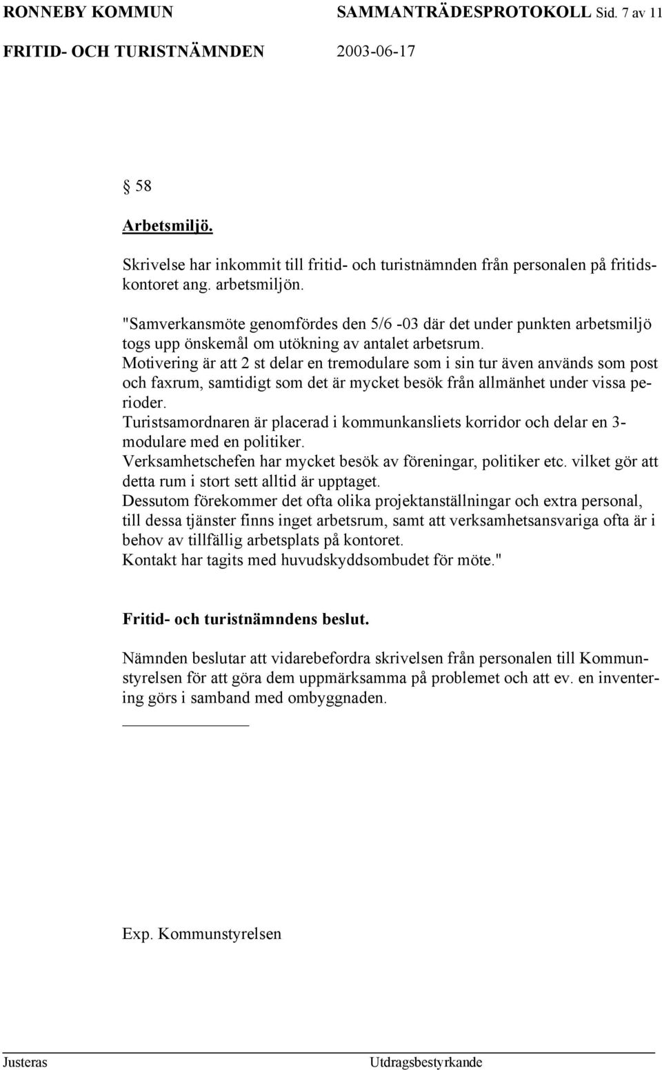 Motivering är att 2 st delar en tremodulare som i sin tur även används som post och faxrum, samtidigt som det är mycket besök från allmänhet under vissa perioder.