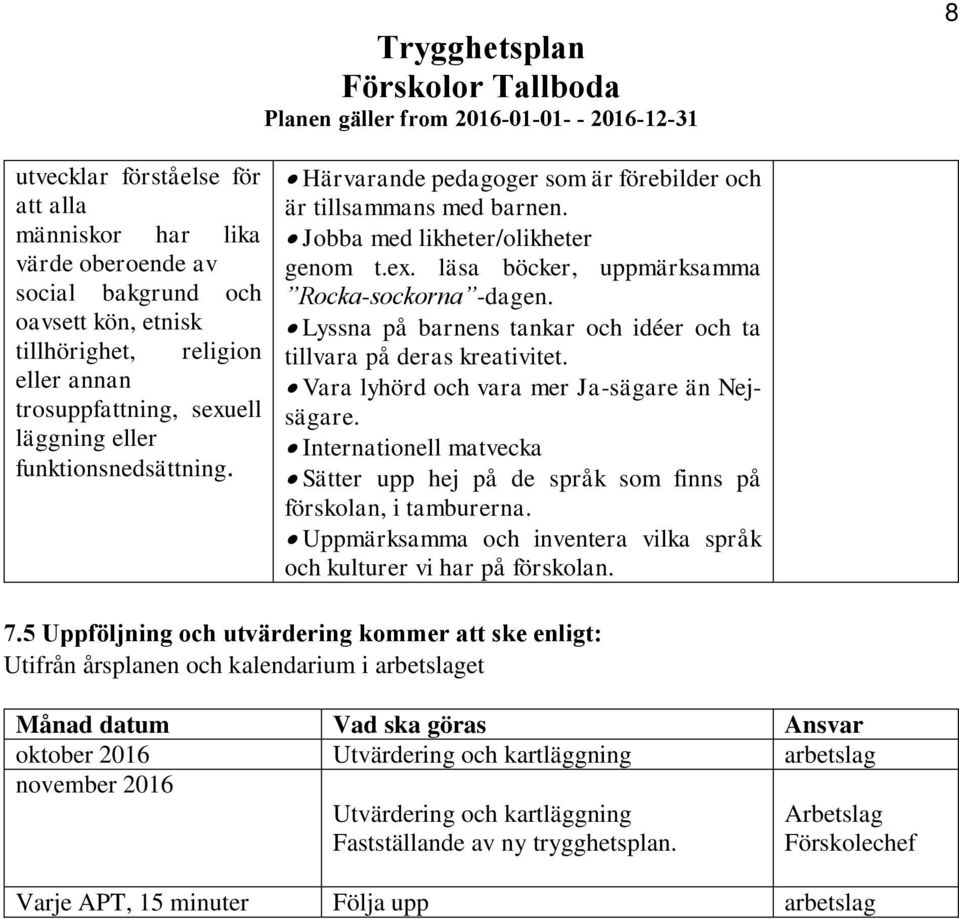 Lyssna på barnens tankar och idéer och ta tillvara på deras kreativitet. Vara lyhörd och vara mer Ja-sägare än Nejsägare.