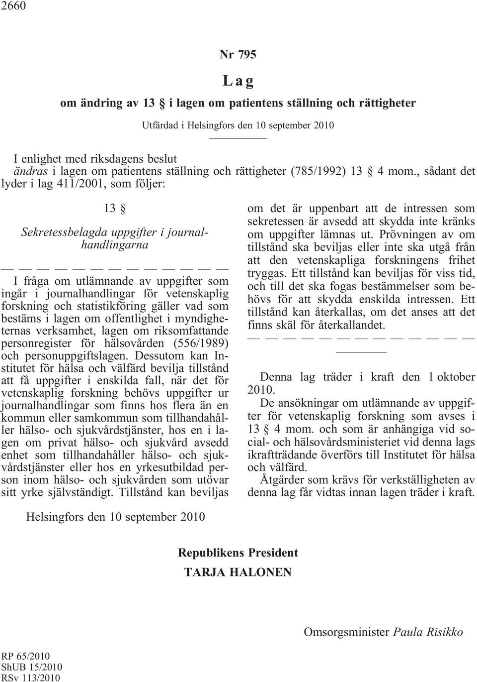 , sådant det lyder i lag 411/2001, som följer: 13 Sekretessbelagda uppgifter i journalhandlingarna I fråga om utlämnande av uppgifter som ingår i journalhandlingar för vetenskaplig forskning och