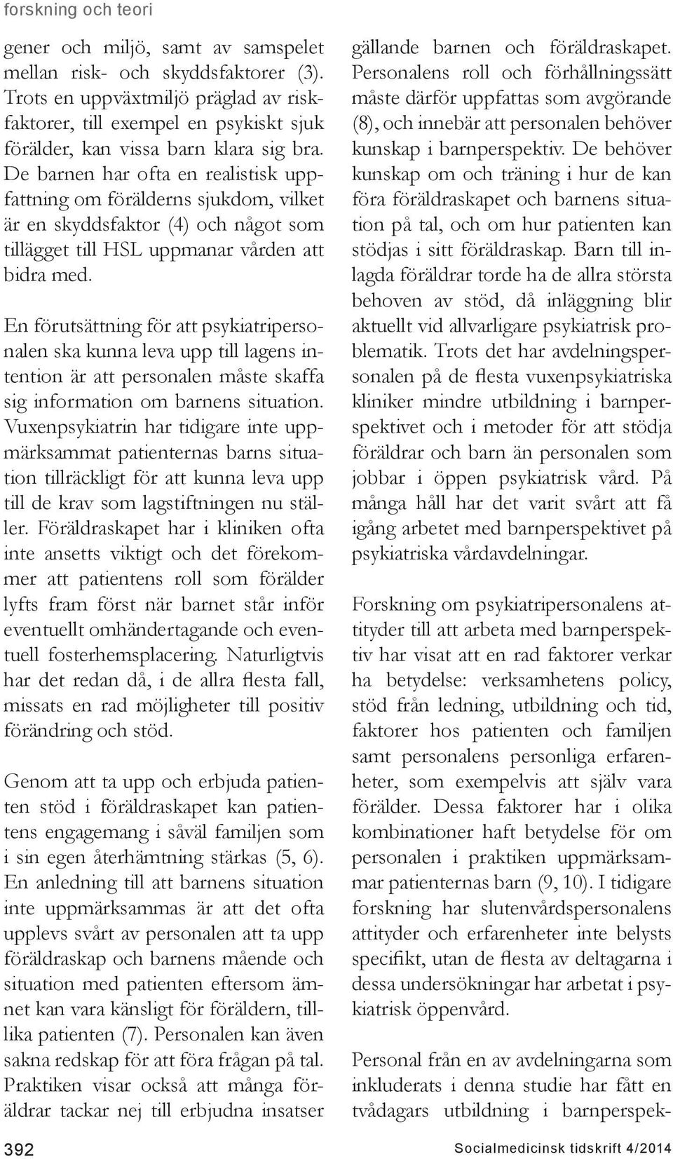 En förutsättning för att psykiatripersonalen ska kunna leva upp till lagens intention är att personalen måste skaffa sig information om barnens situation.