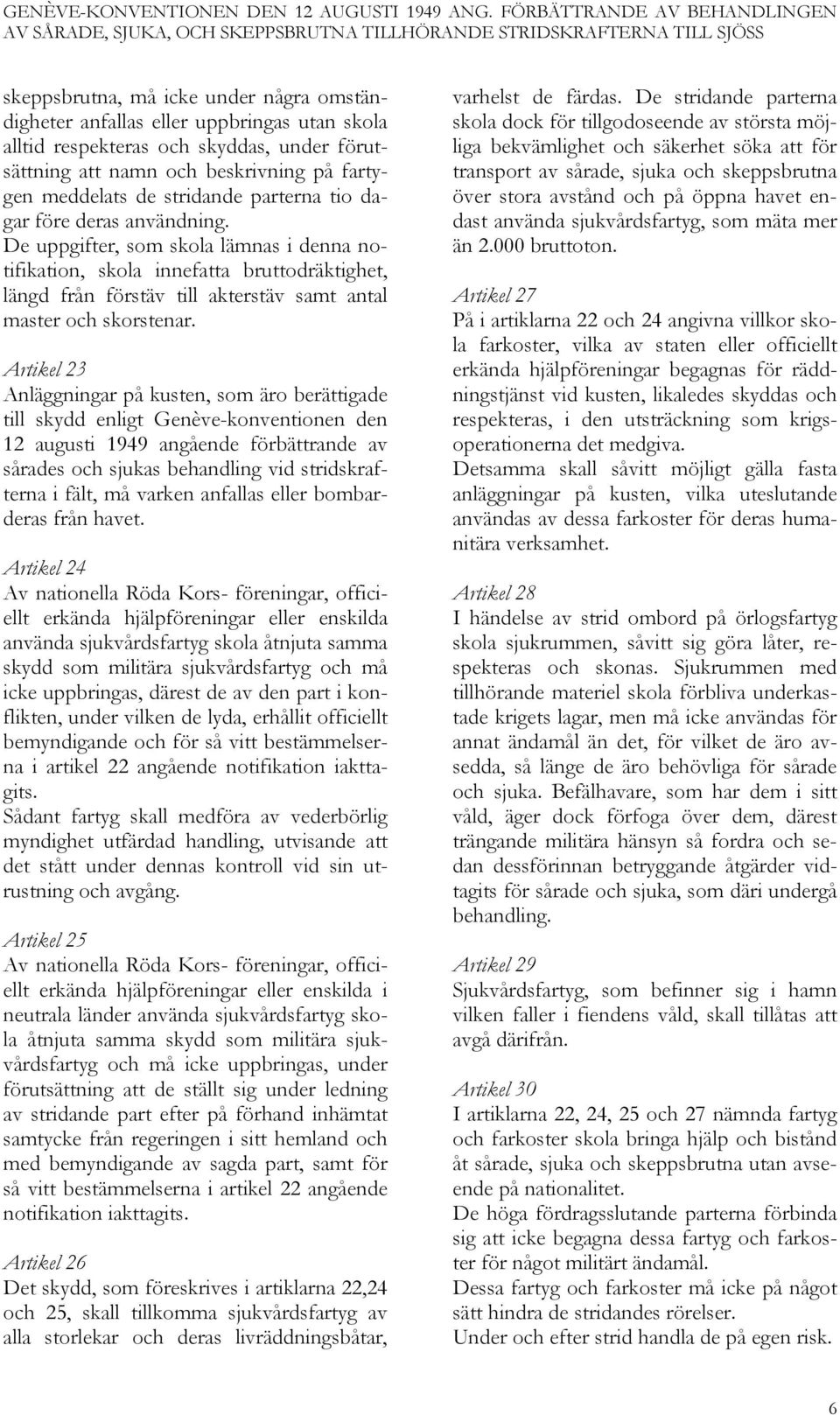 Artikel 23 Anläggningar på kusten, som äro berättigade till skydd enligt Genève-konventionen den 12 augusti 1949 angående förbättrande av sårades och sjukas behandling vid stridskrafterna i fält, må