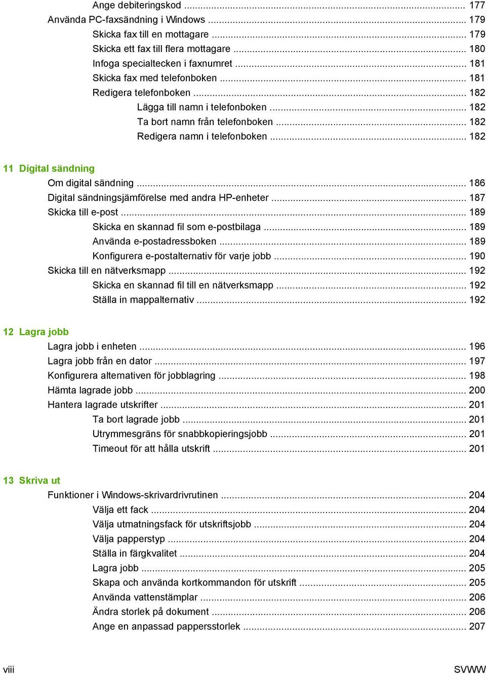 .. 182 11 Digital sändning Om digital sändning... 186 Digital sändningsjämförelse med andra HP-enheter... 187 Skicka till e-post... 189 Skicka en skannad fil som e-postbilaga.